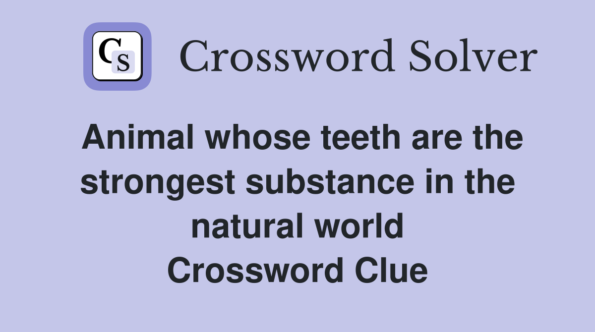 Animal whose teeth are the strongest substance in the natural world Crossword Clue