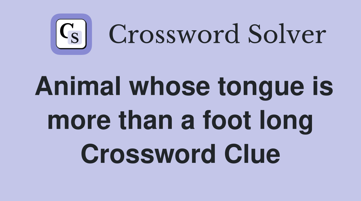 Animal whose tongue is more than a foot long Crossword Clue