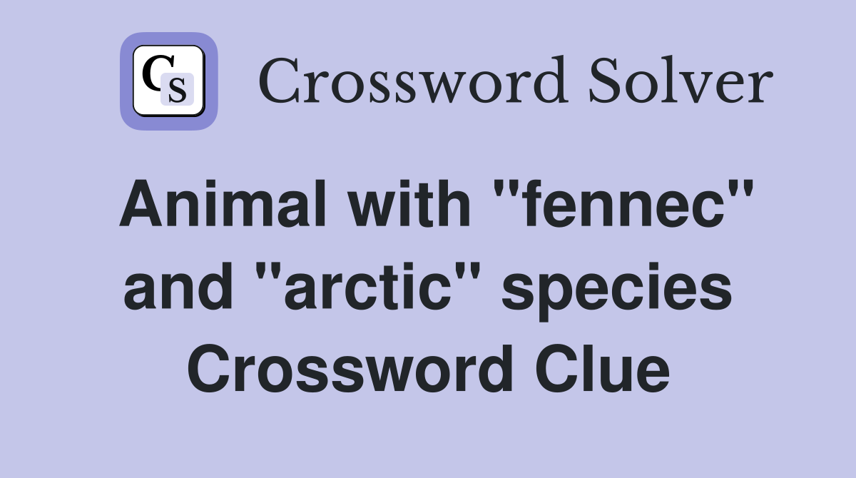 Animal with "fennec" and "arctic" species Crossword Clue