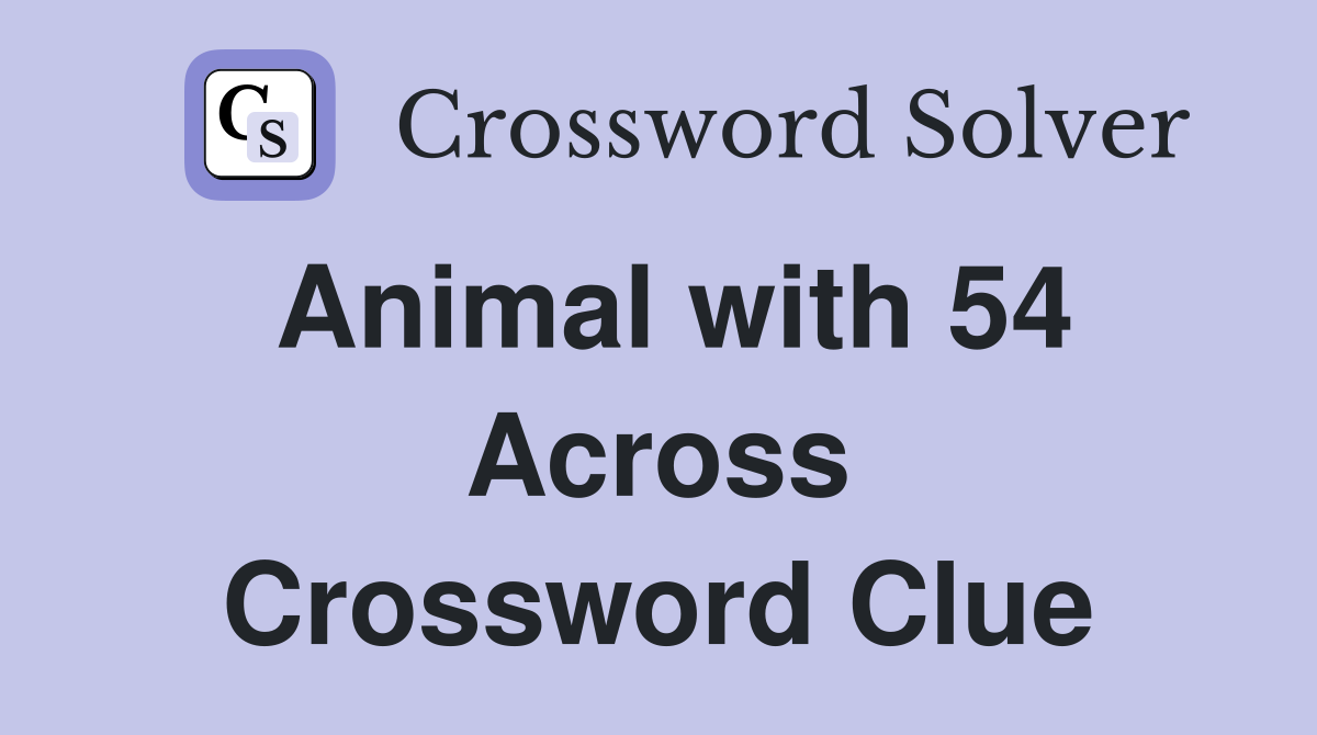 Animal with 54 Across Crossword Clue