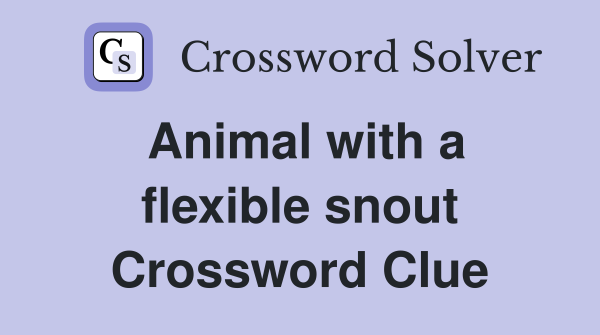 Animal with a flexible snout Crossword Clue