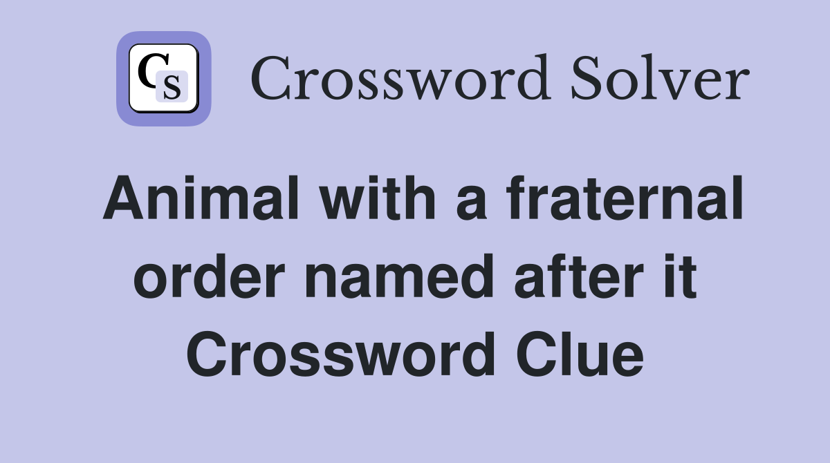 Animal with a fraternal order named after it Crossword Clue