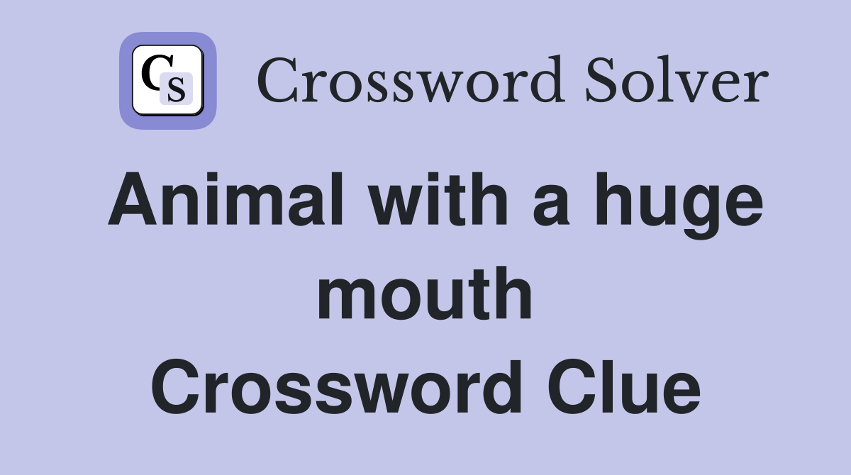 Animal with a huge mouth Crossword Clue