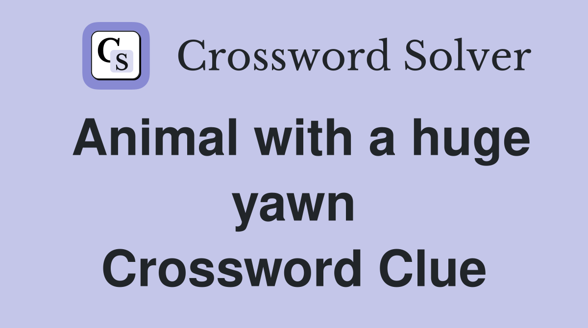 Animal with a huge yawn Crossword Clue