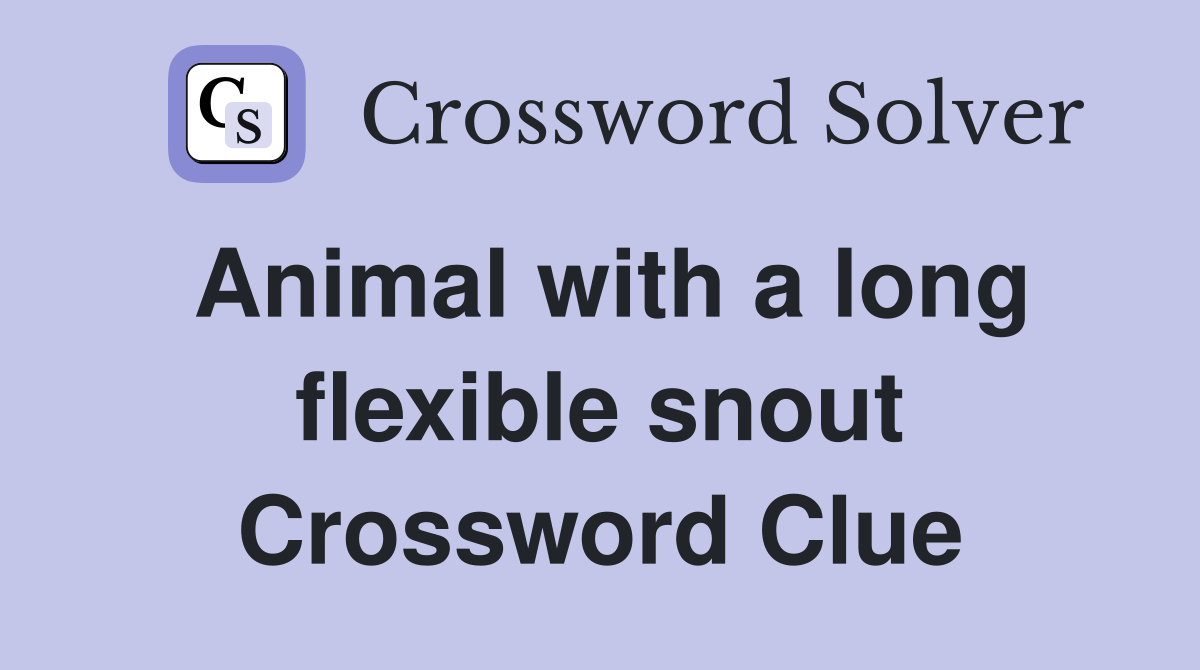 Animal with a long flexible snout Crossword Clue