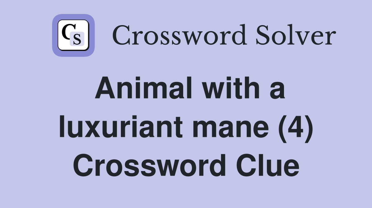 Animal with a luxuriant mane (4) Crossword Clue