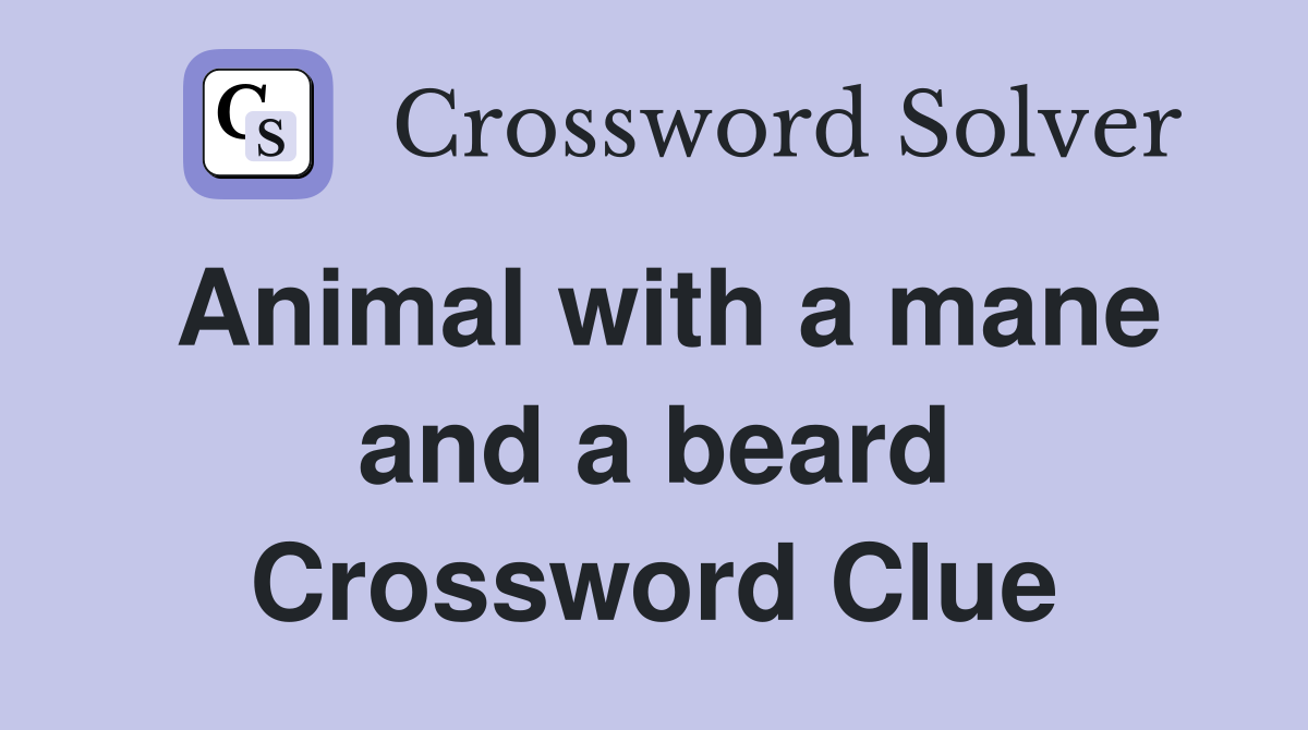 Animal with a mane and a beard Crossword Clue