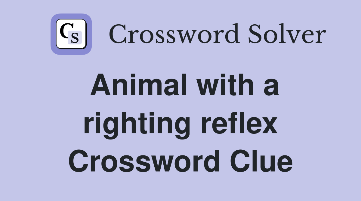 Animal with a righting reflex Crossword Clue