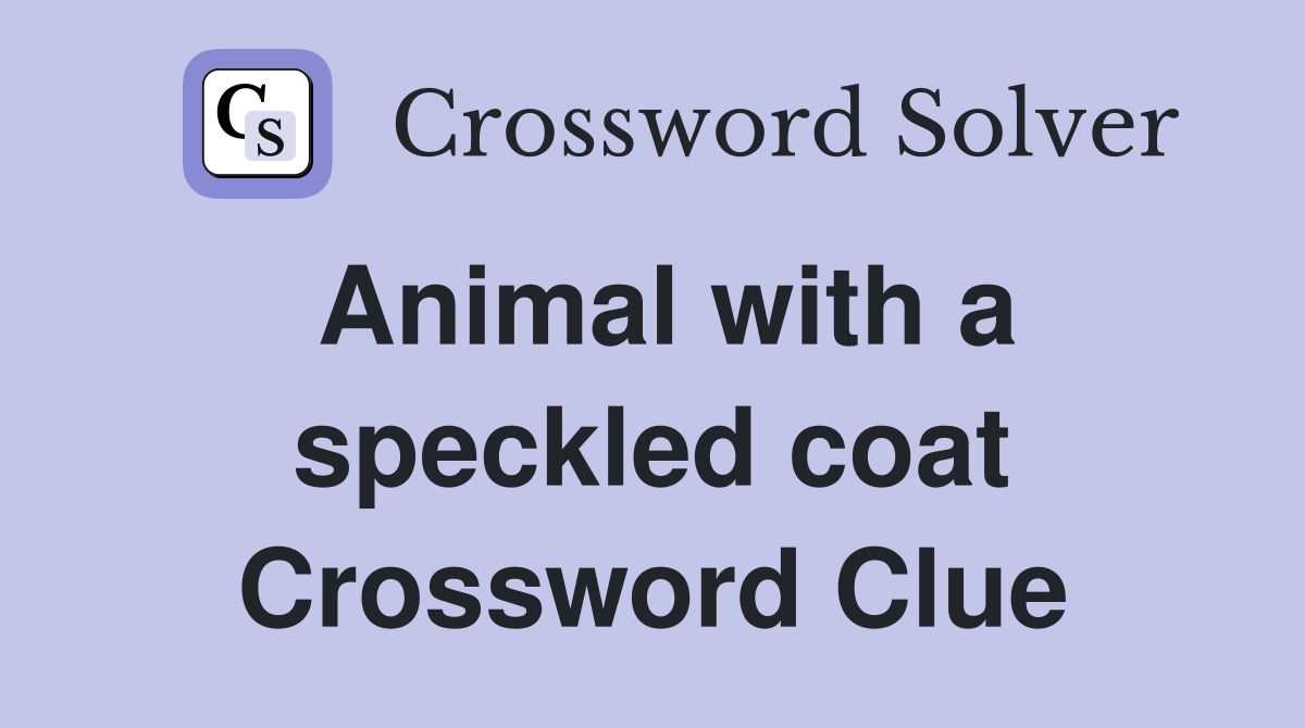 Animal with a speckled coat Crossword Clue