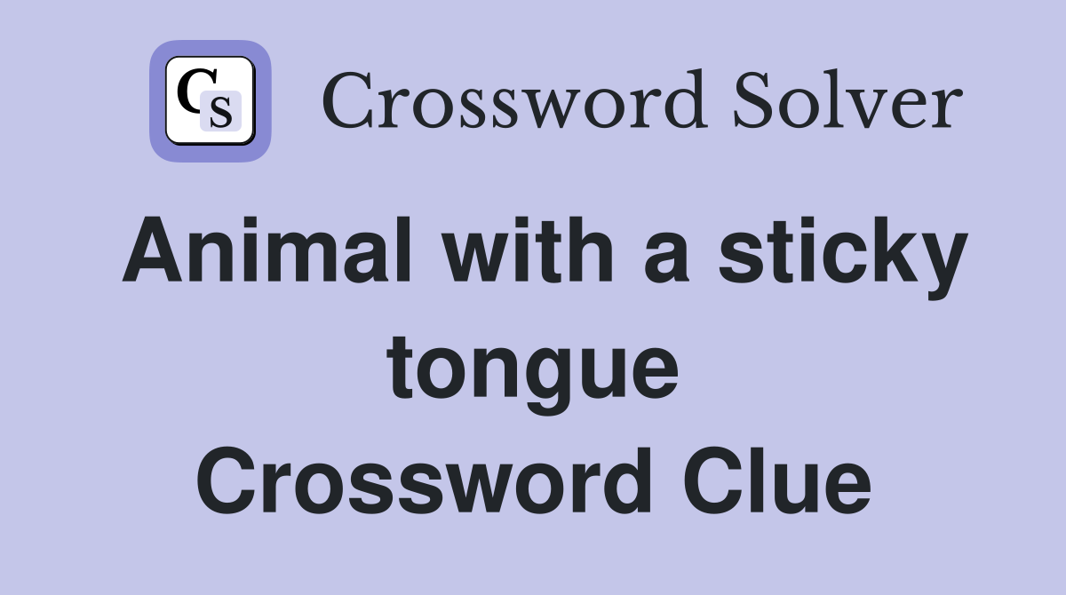 Animal with a sticky tongue Crossword Clue