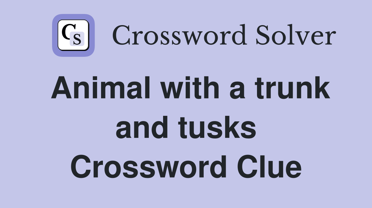 Animal with a trunk and tusks Crossword Clue
