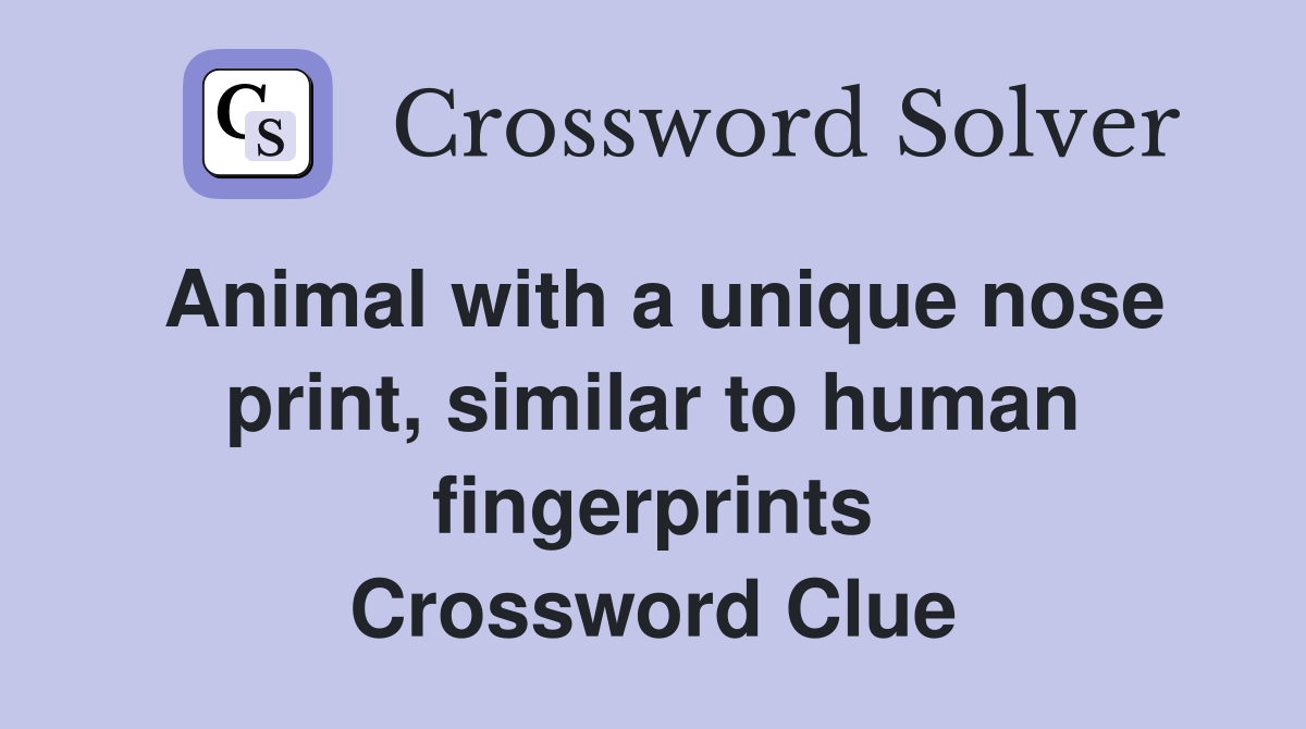 Animal with a unique nose print, similar to human fingerprints Crossword Clue