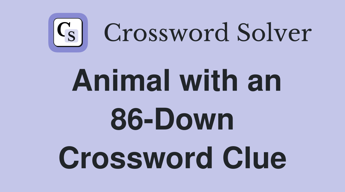 Animal with an 86-Down Crossword Clue