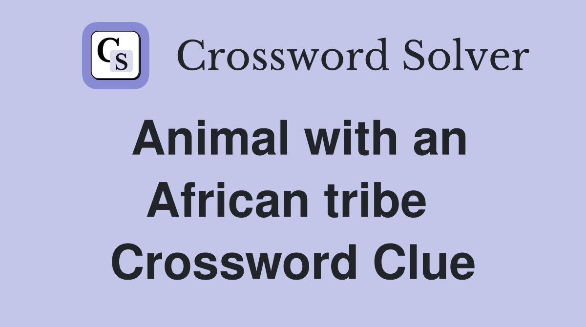 Animal with an African tribe  Crossword Clue
