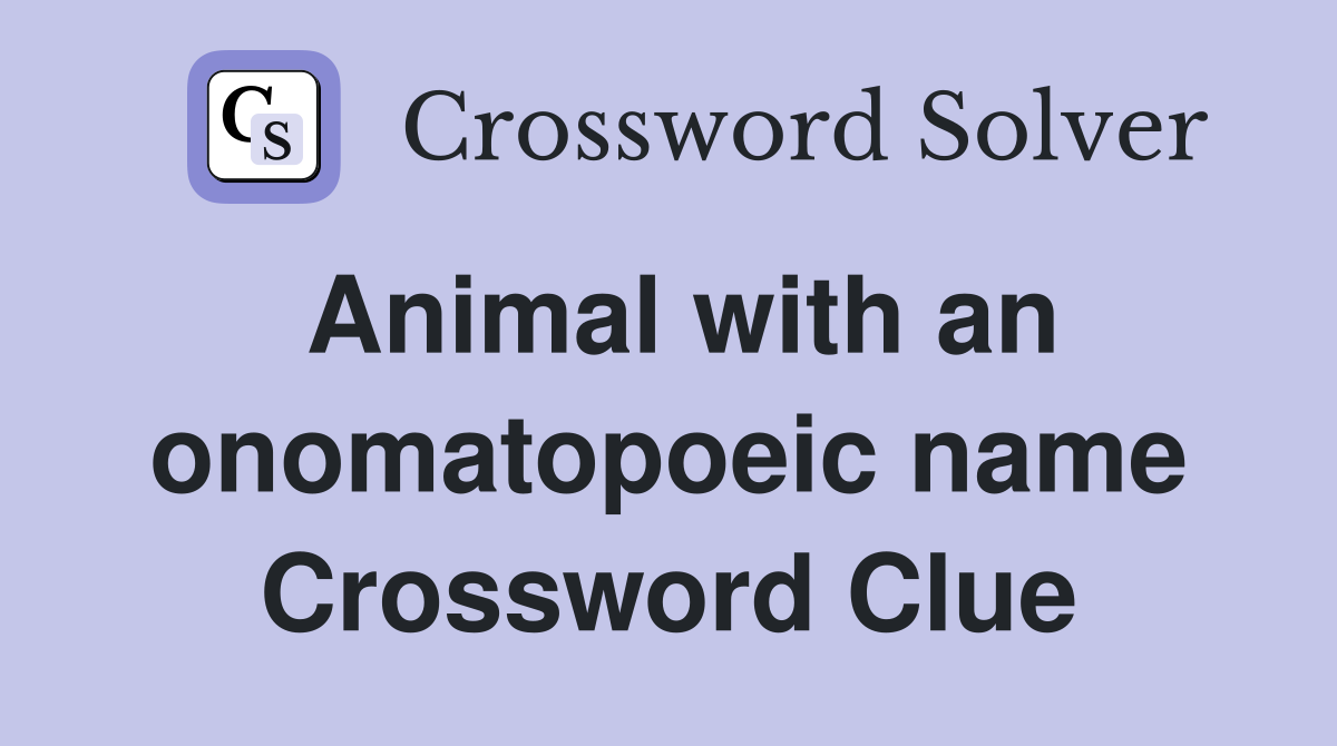 Animal with an onomatopoeic name Crossword Clue