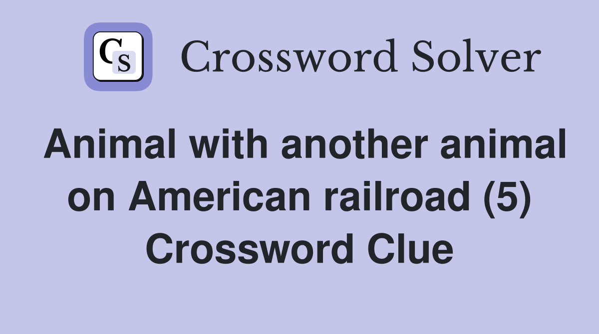 Animal with another animal on American railroad (5) Crossword Clue