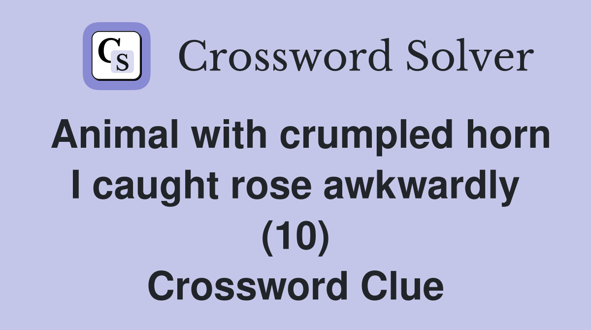 Animal with crumpled horn I caught rose awkwardly (10) Crossword Clue