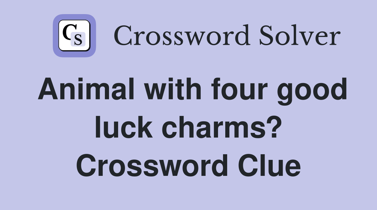 Animal with four good luck charms? Crossword Clue
