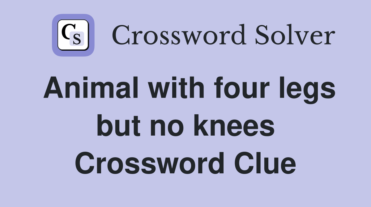 Animal with four legs but no knees Crossword Clue