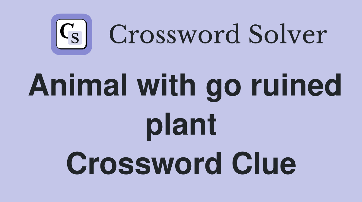 Animal with go ruined plant Crossword Clue