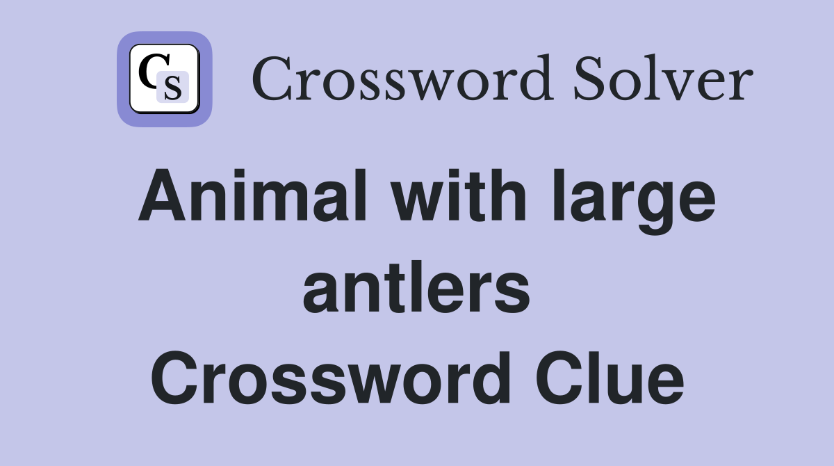 Animal with large antlers Crossword Clue