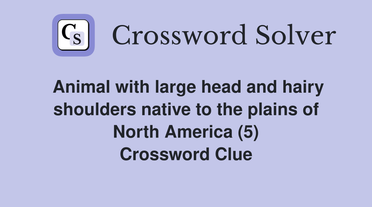 Animal with large head and hairy shoulders native to the plains of North America (5) Crossword Clue