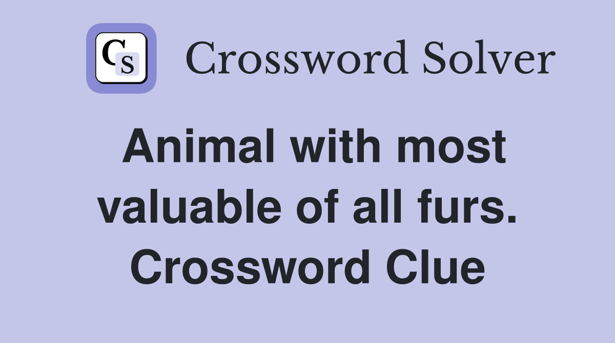 Animal with most valuable of all furs. Crossword Clue