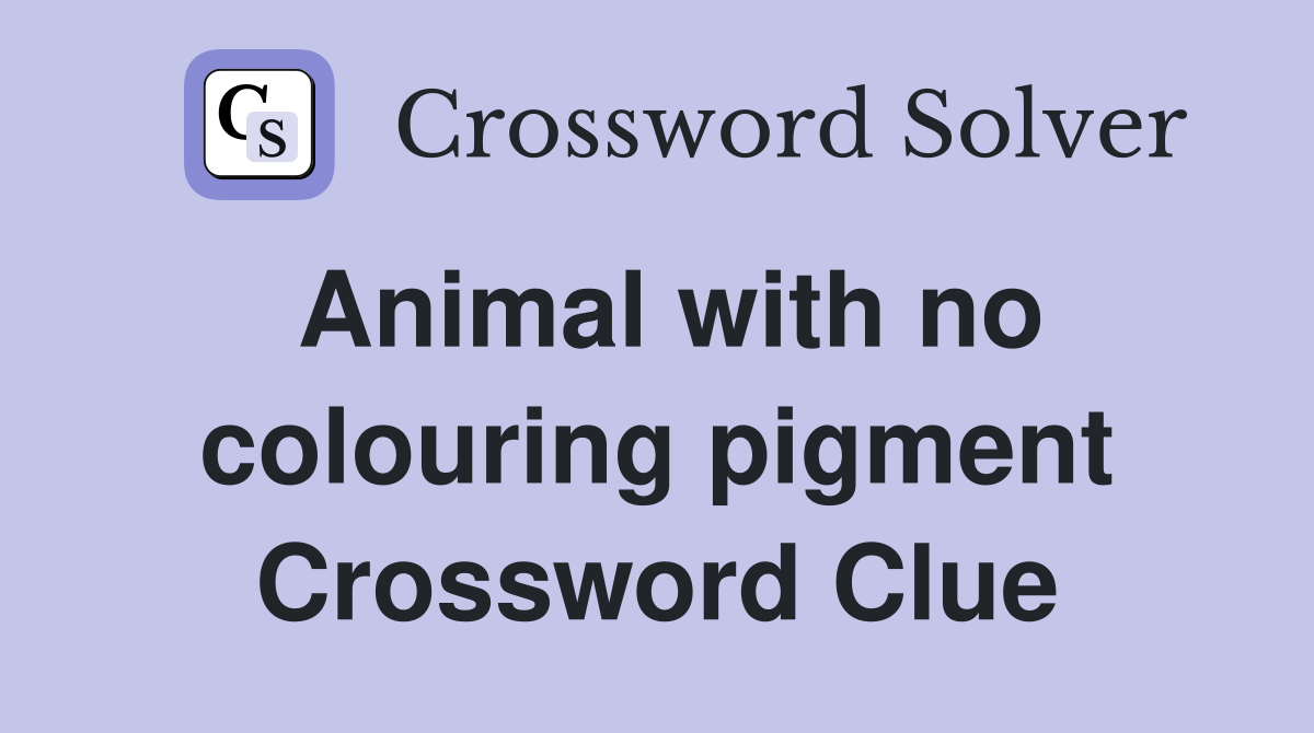 Animal with no colouring pigment Crossword Clue