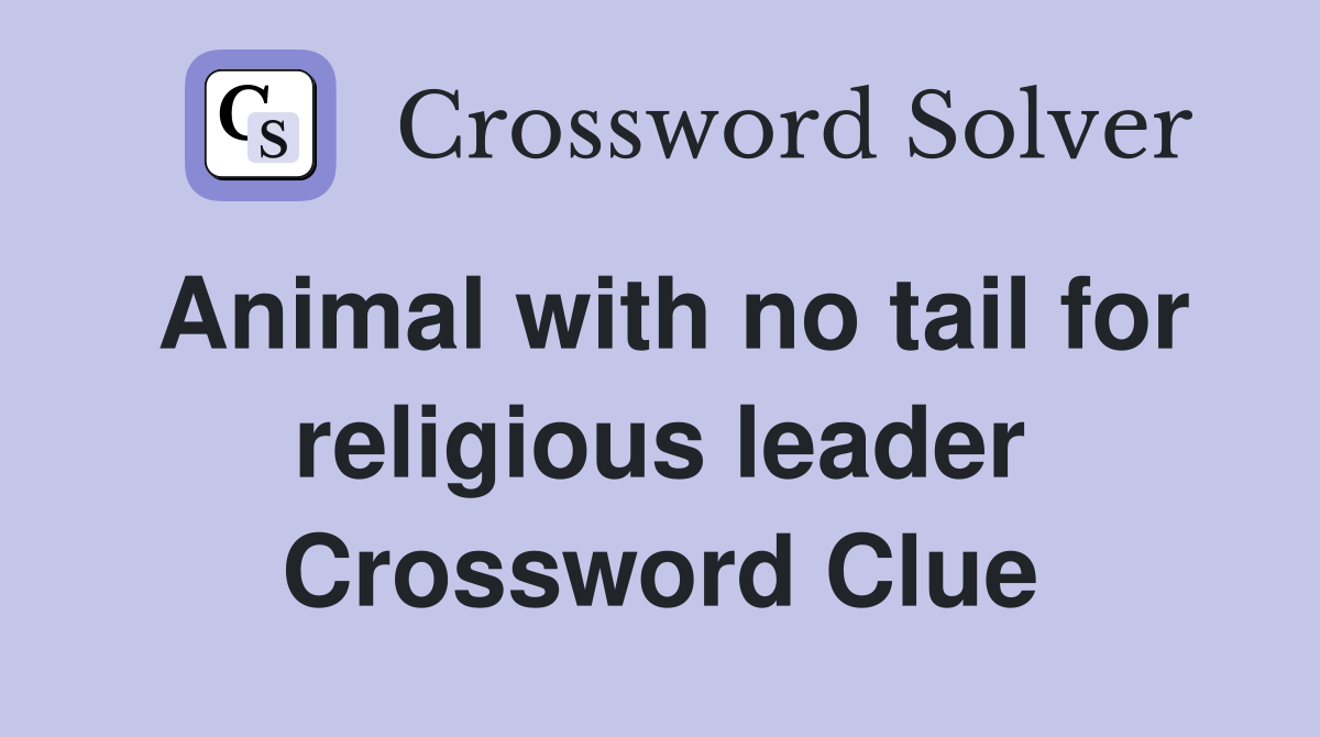 Animal with no tail for religious leader Crossword Clue