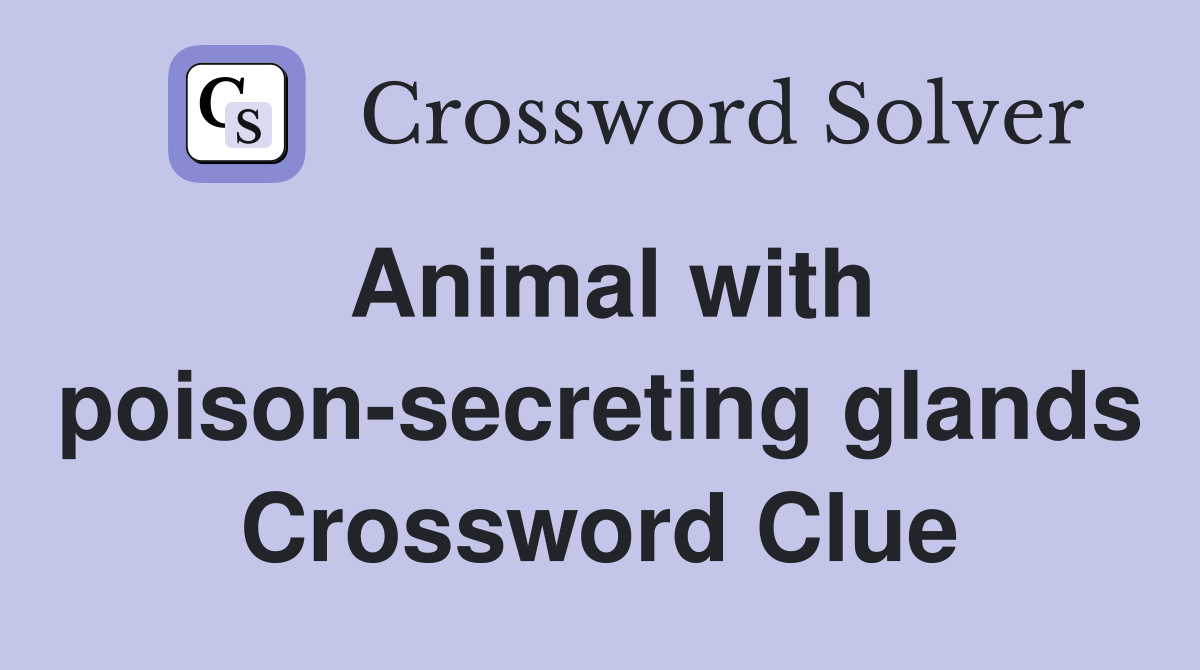 Animal with poison-secreting glands Crossword Clue