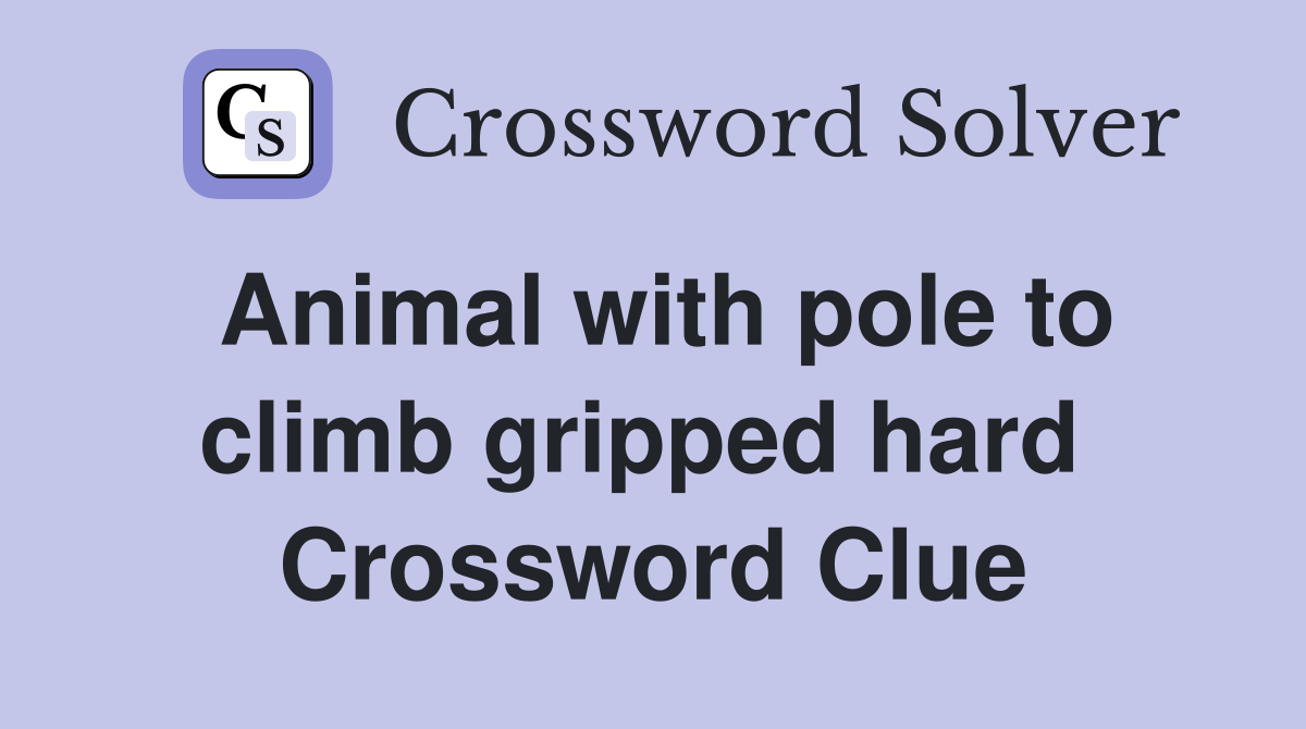 Animal with pole to climb gripped hard  Crossword Clue