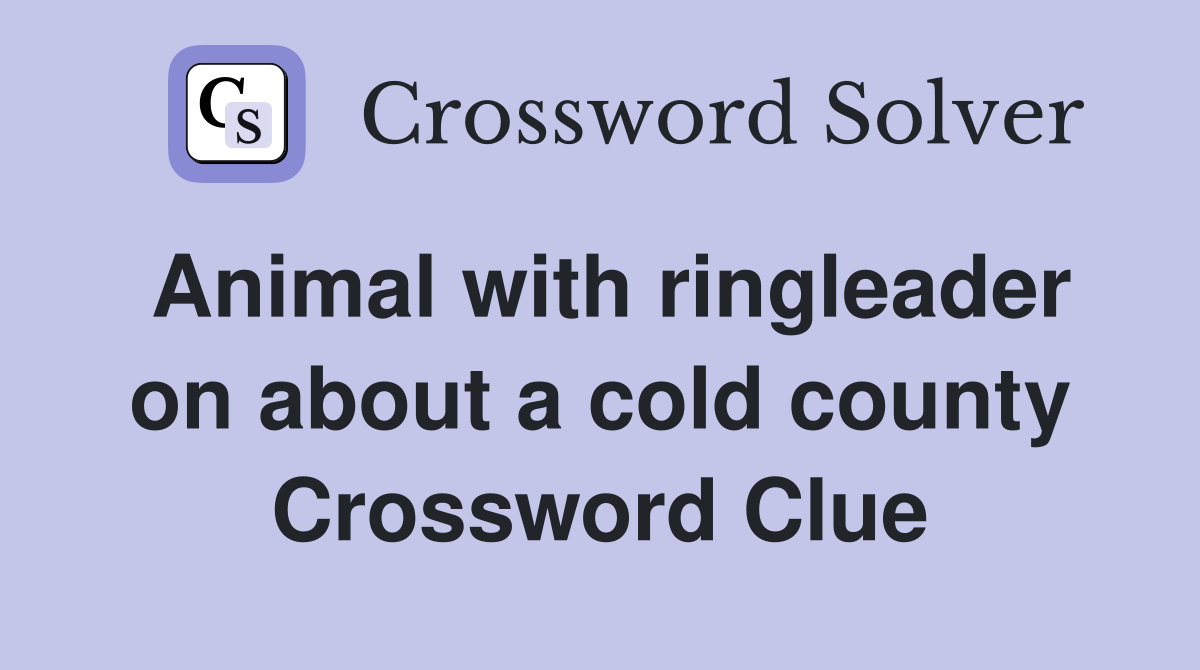 Animal with ringleader on about a cold county Crossword Clue