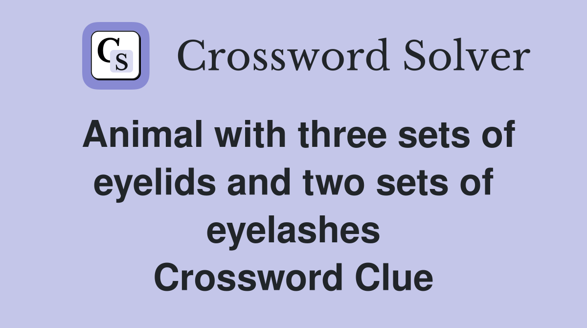 Animal with three sets of eyelids and two sets of eyelashes Crossword