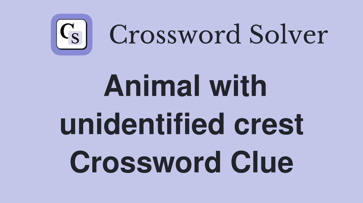 Animal with unidentified crest Crossword Clue