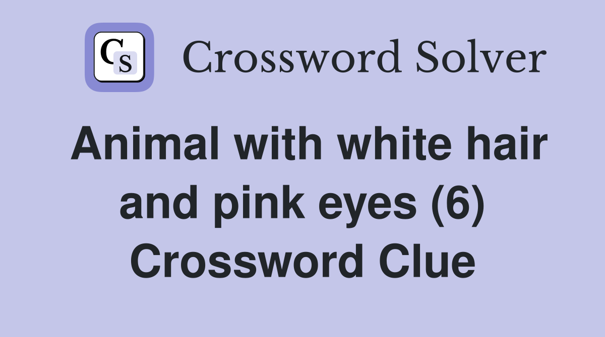Animal with white hair and pink eyes (6) Crossword Clue