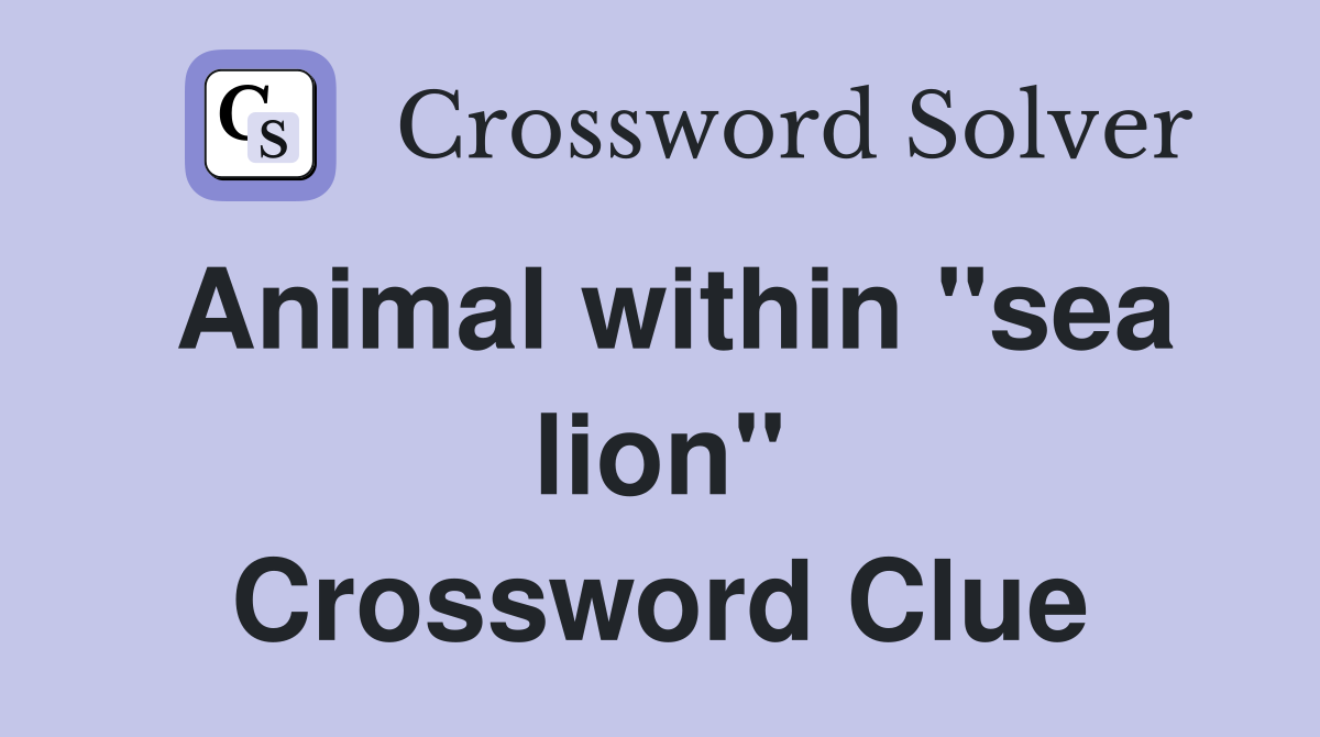 Animal within "sea lion" Crossword Clue