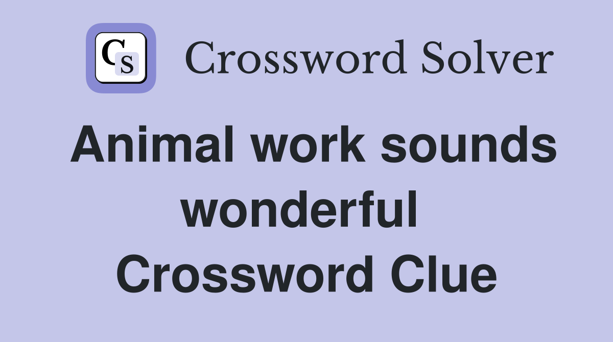 Animal work sounds wonderful  Crossword Clue