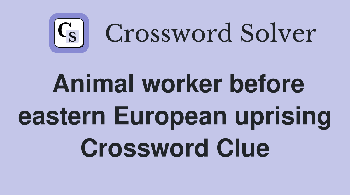 Animal worker before eastern European uprising Crossword Clue