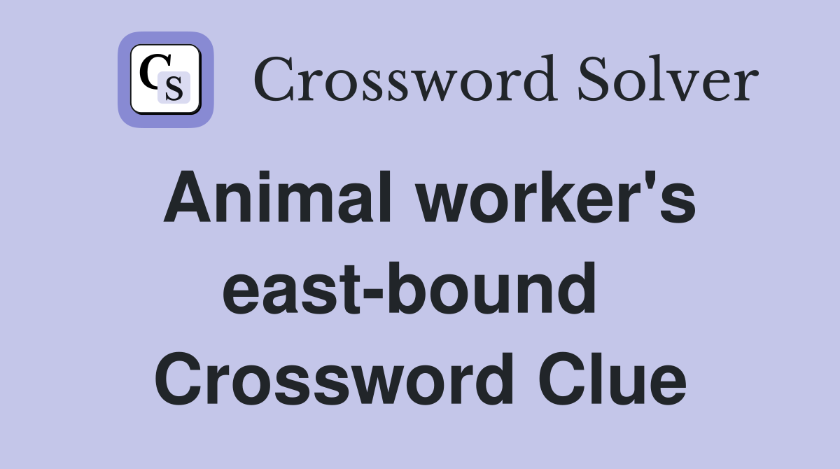 Animal worker's east-bound  Crossword Clue