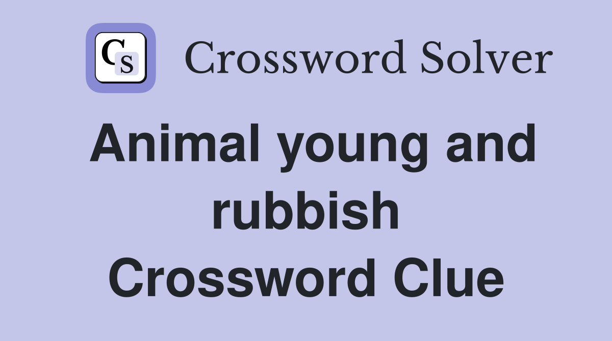 Animal young and rubbish Crossword Clue