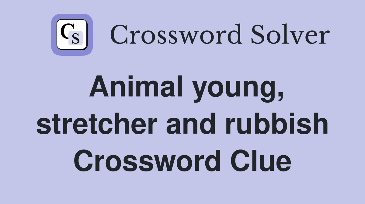 Animal young, stretcher and rubbish Crossword Clue