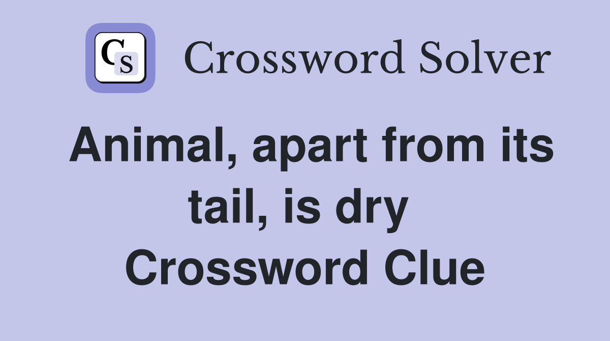 Animal, apart from its tail, is dry  Crossword Clue