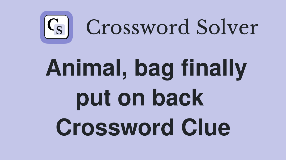 Animal, bag finally put on back  Crossword Clue