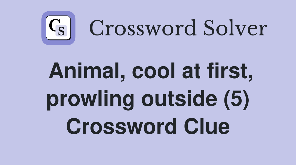 Animal, cool at first, prowling outside (5) Crossword Clue