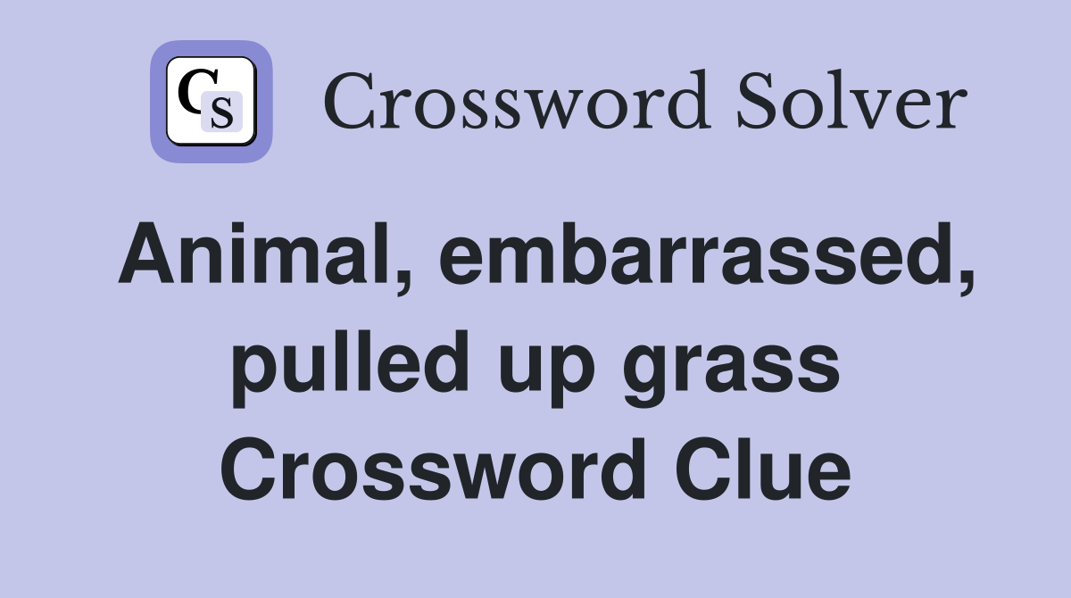 Animal, embarrassed, pulled up grass Crossword Clue