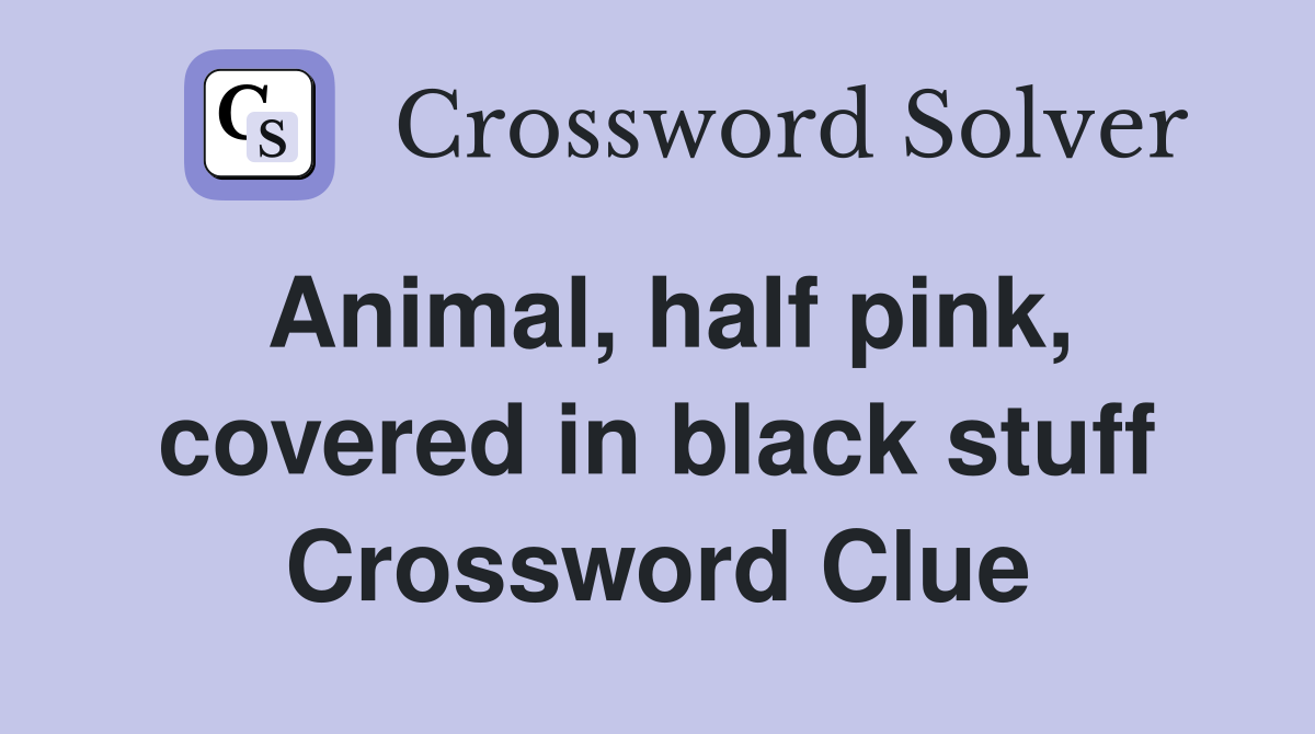 Animal, half pink, covered in black stuff Crossword Clue