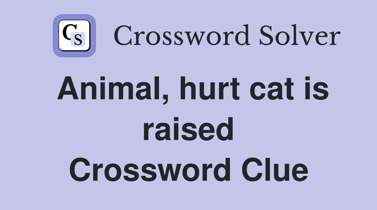 Animal, hurt cat is raised Crossword Clue