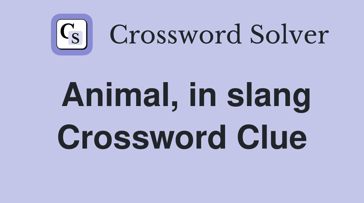 Animal, in slang Crossword Clue