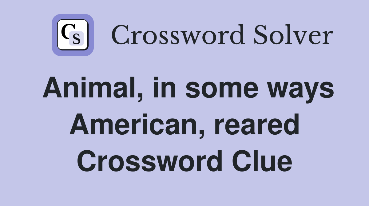Animal, in some ways American, reared Crossword Clue