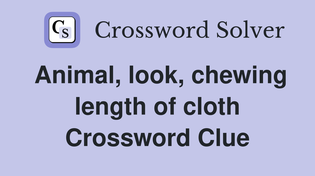 Animal, look, chewing length of cloth Crossword Clue